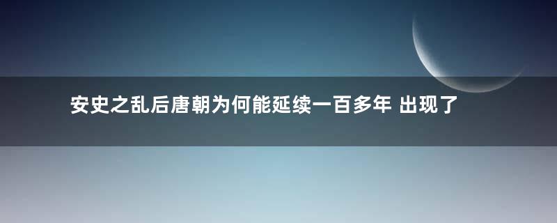 安史之乱后唐朝为何能延续一百多年 出现了怎样的局面